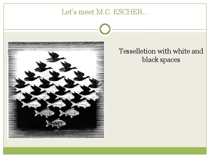 Let’s meet M. C. ESCHER… Tesselletion with white and black spaces 