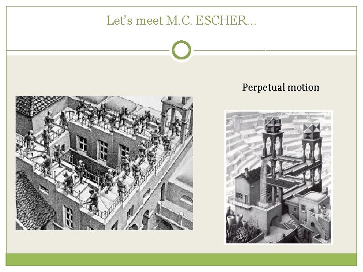 Let’s meet M. C. ESCHER… Perpetual motion 