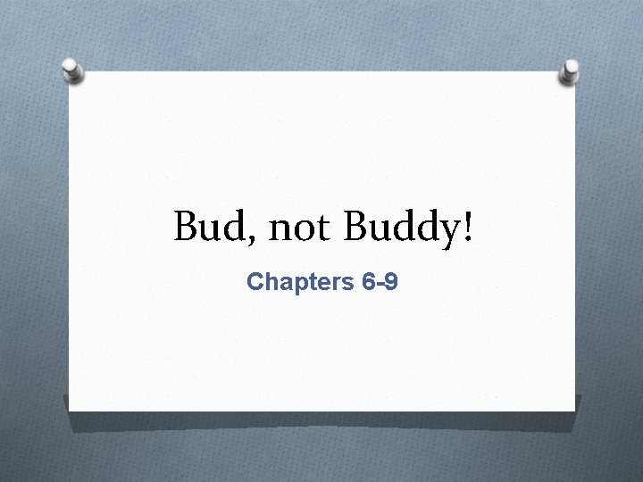 Bud, not Buddy! Chapters 6 -9 