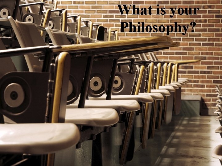 What is your Philosophy? 