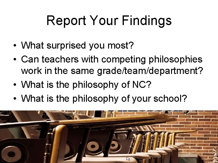 Report Your Findings • What surprised you most? • Can teachers with competing philosophies