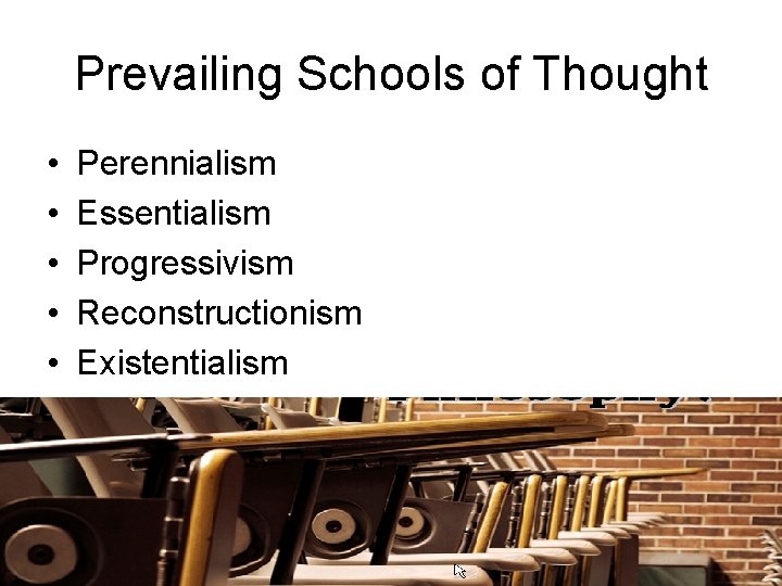 Prevailing Schools of Thought • • • Perennialism Essentialism Progressivism Reconstructionism Existentialism 