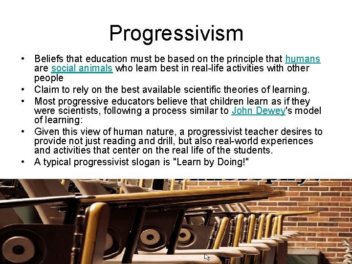 Progressivism • Beliefs that education must be based on the principle that humans are