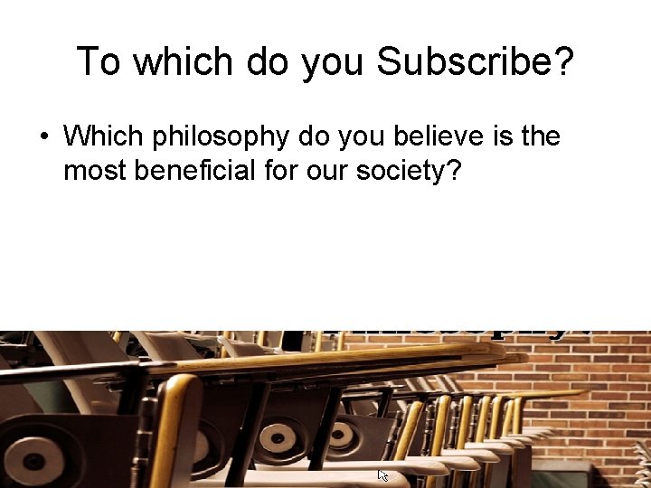 To which do you Subscribe? • Which philosophy do you believe is the most