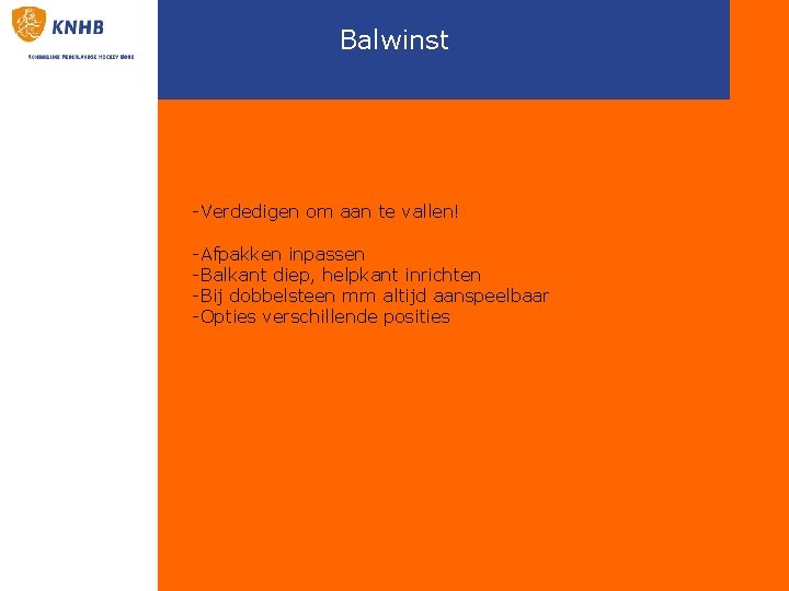 Balwinst -Verdedigen om aan te vallen! -Afpakken inpassen -Balkant diep, helpkant inrichten -Bij dobbelsteen