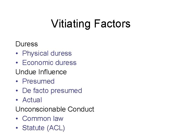 Vitiating Factors Duress • Physical duress • Economic duress Undue Influence • Presumed •