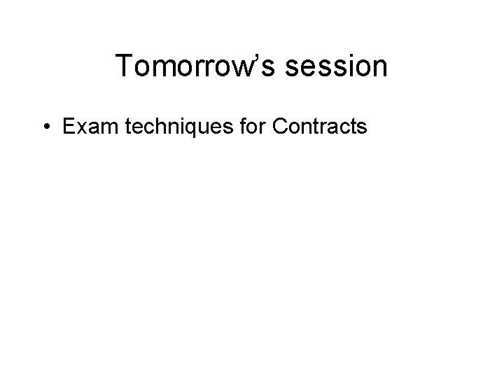 Tomorrow’s session • Exam techniques for Contracts 