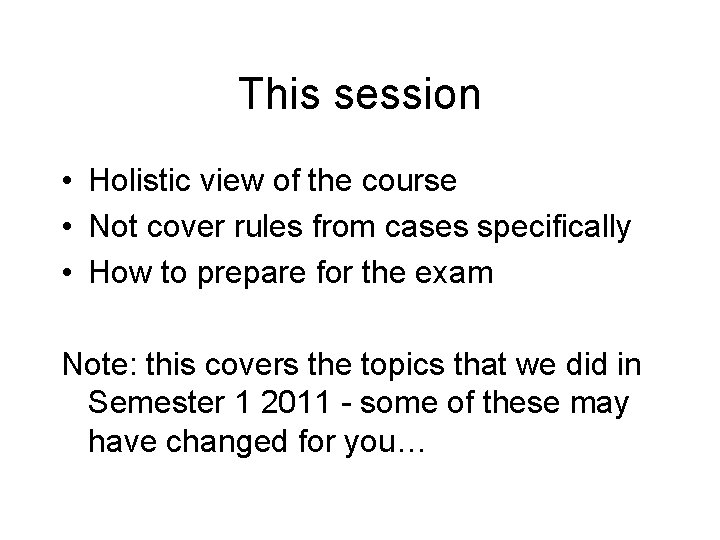 This session • Holistic view of the course • Not cover rules from cases