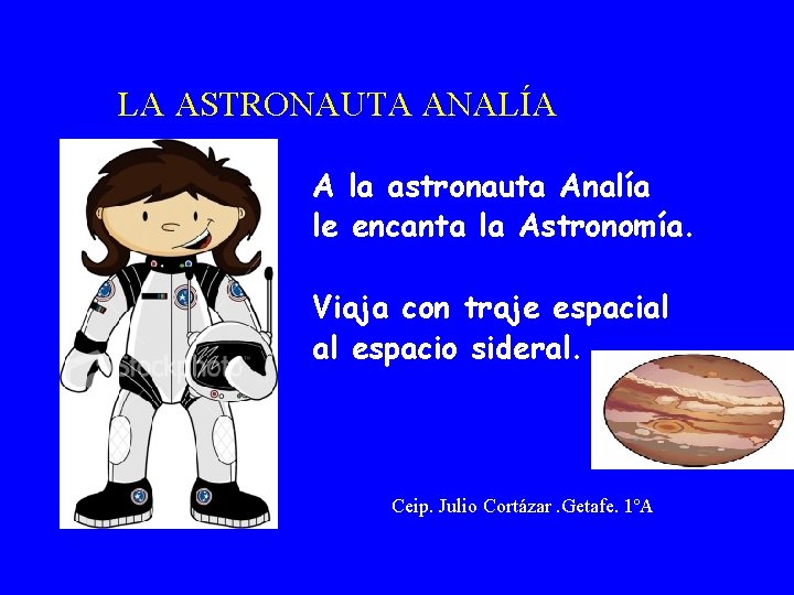 LA ASTRONAUTA ANALÍA A la astronauta Analía le encanta la Astronomía. Viaja con traje