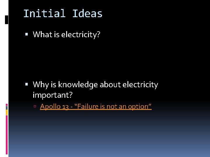 Initial Ideas What is electricity? Why is knowledge about electricity important? Apollo 13 - Initial Ideas What is electricity? Why is knowledge about electricity important? Apollo 13 -