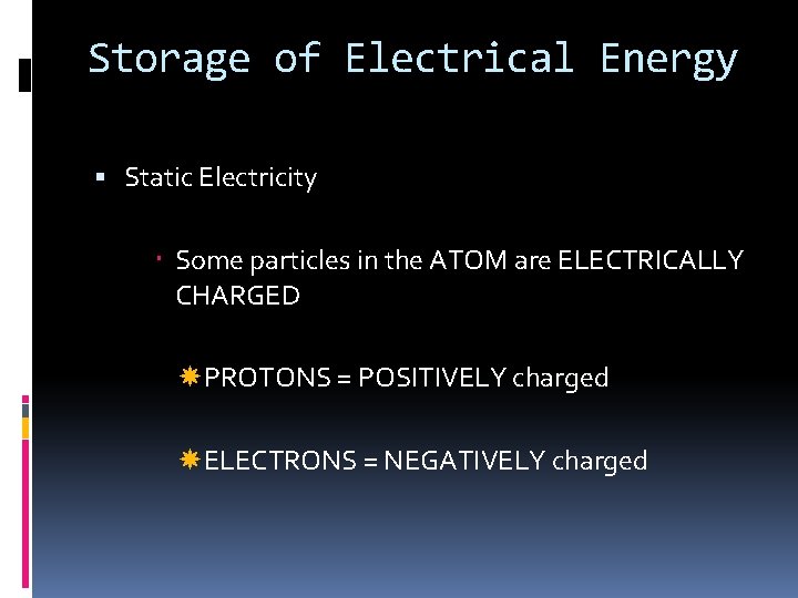 Storage of Electrical Energy Static Electricity Some particles in the ATOM are ELECTRICALLY CHARGED Storage of Electrical Energy Static Electricity Some particles in the ATOM are ELECTRICALLY CHARGED