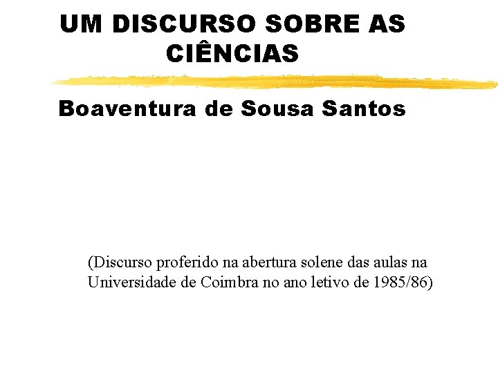UM DISCURSO SOBRE AS CIÊNCIAS Boaventura de Sousa Santos (Discurso proferido na abertura solene