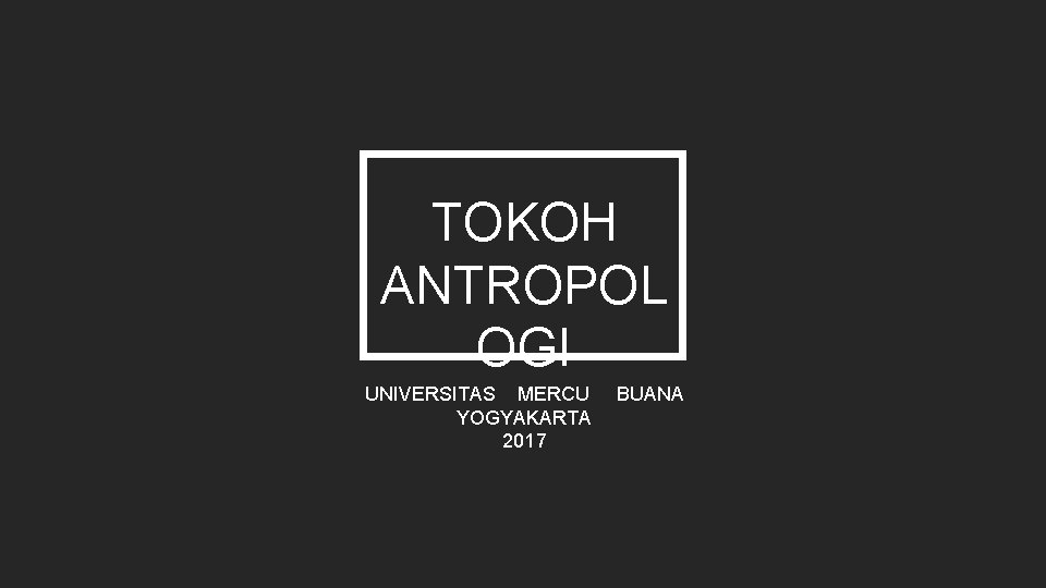TOKOH ANTROPOL OGI UNIVERSITAS MERCU BUANA YOGYAKARTA 2017 