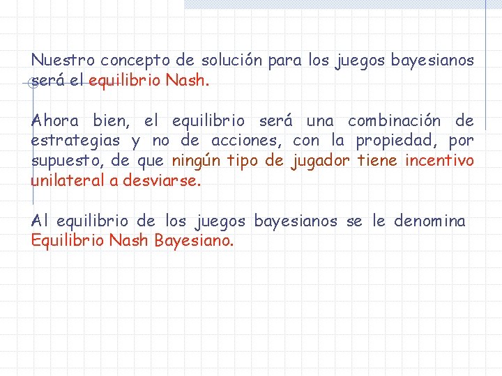 Nuestro concepto de solución para los juegos bayesianos será el equilibrio Nash. Ahora bien,