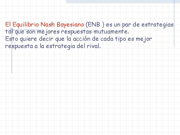 El Equilibrio Nash Bayesiano (ENB ) es un par de estrategias tal que son