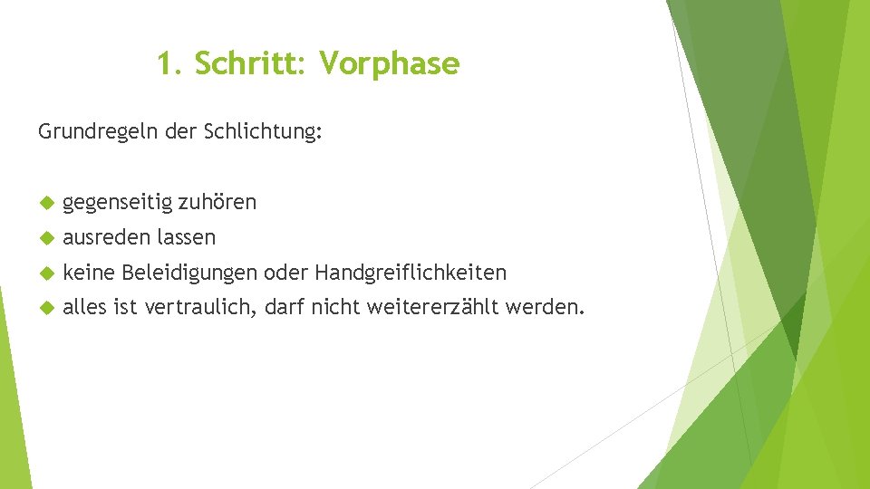 1. Schritt: Vorphase Grundregeln der Schlichtung: gegenseitig zuhören ausreden lassen keine Beleidigungen oder Handgreiflichkeiten