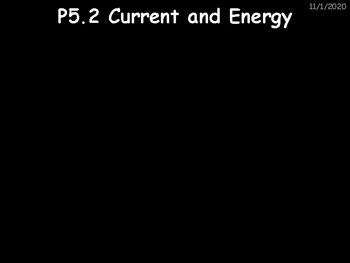 P 5. 2 Current and Energy 11/1/2020 