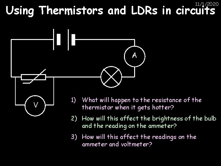 11/1/2020 Using Thermistors and LDRs in circuits A V 1) What will happen to