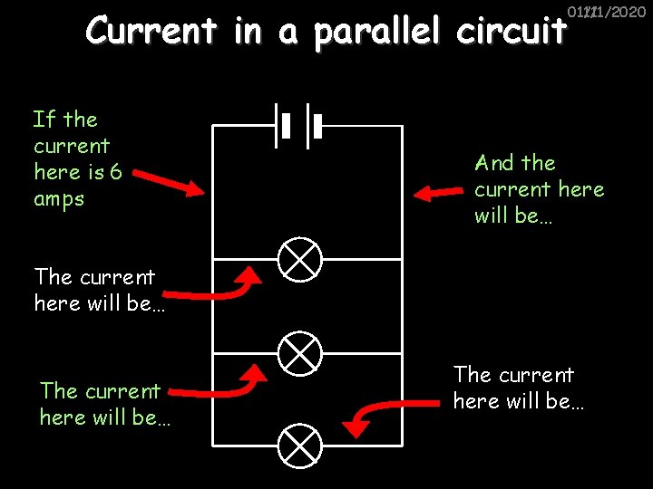 01/11/2020 11/1/2020 Current in a parallel circuit If the current here is 6 amps