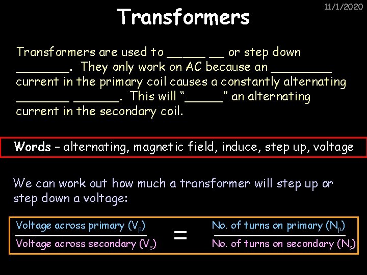 Transformers 11/1/2020 Transformers are used to _____ __ or step down _______. They only