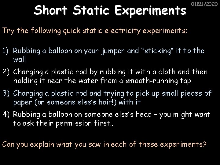 Short Static Experiments 01/11/2020 11/1/2020 Try the following quick static electricity experiments: 1) Rubbing