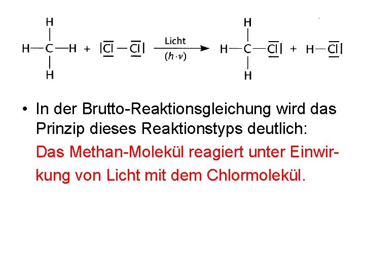 • In der Brutto-Reaktionsgleichung wird das Prinzip dieses Reaktionstyps deutlich: Das Methan-Molekül reagiert • In der Brutto-Reaktionsgleichung wird das Prinzip dieses Reaktionstyps deutlich: Das Methan-Molekül reagiert