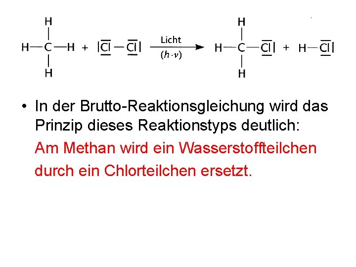 • In der Brutto-Reaktionsgleichung wird das Prinzip dieses Reaktionstyps deutlich: Am Methan wird • In der Brutto-Reaktionsgleichung wird das Prinzip dieses Reaktionstyps deutlich: Am Methan wird