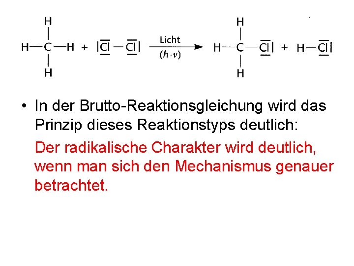  • In der Brutto-Reaktionsgleichung wird das Prinzip dieses Reaktionstyps deutlich: Der radikalische Charakter