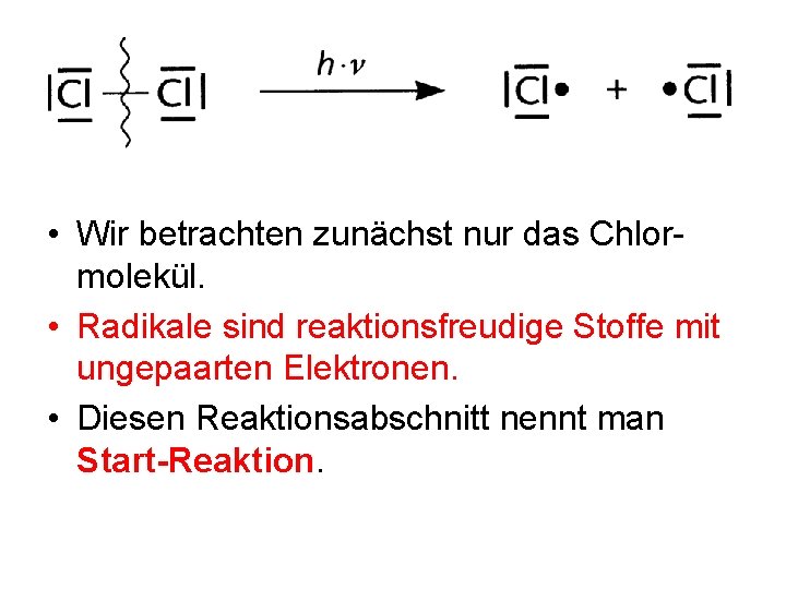  • Wir betrachten zunächst nur das Chlormolekül. • Radikale sind reaktionsfreudige Stoffe mit