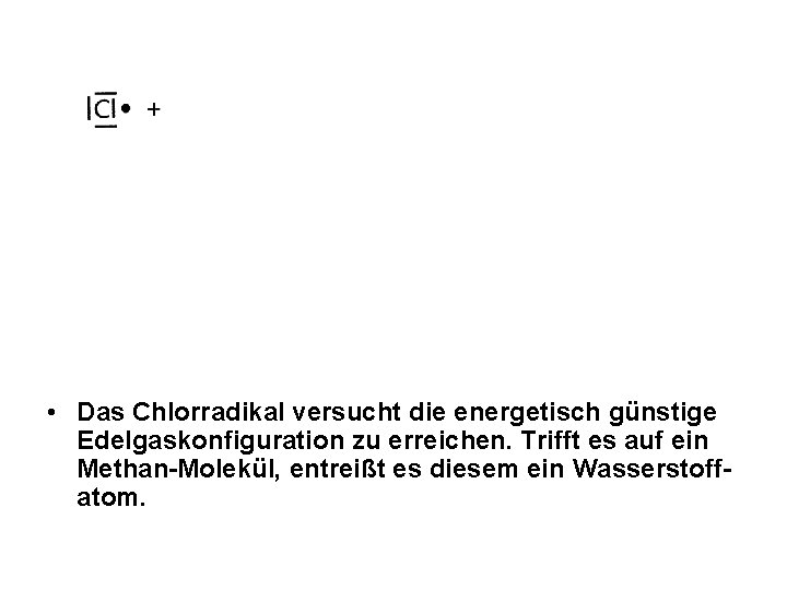  • Das Chlorradikal versucht die energetisch günstige Edelgaskonfiguration zu erreichen. Trifft es auf