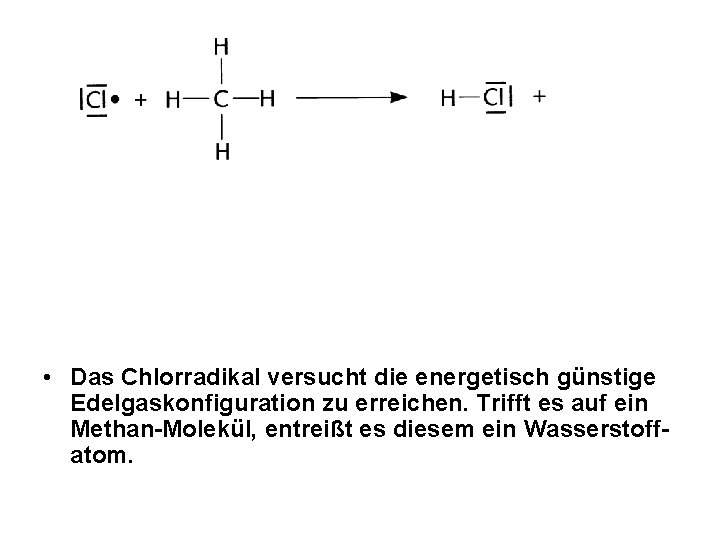 • Das Chlorradikal versucht die energetisch günstige Edelgaskonfiguration zu erreichen. Trifft es auf • Das Chlorradikal versucht die energetisch günstige Edelgaskonfiguration zu erreichen. Trifft es auf