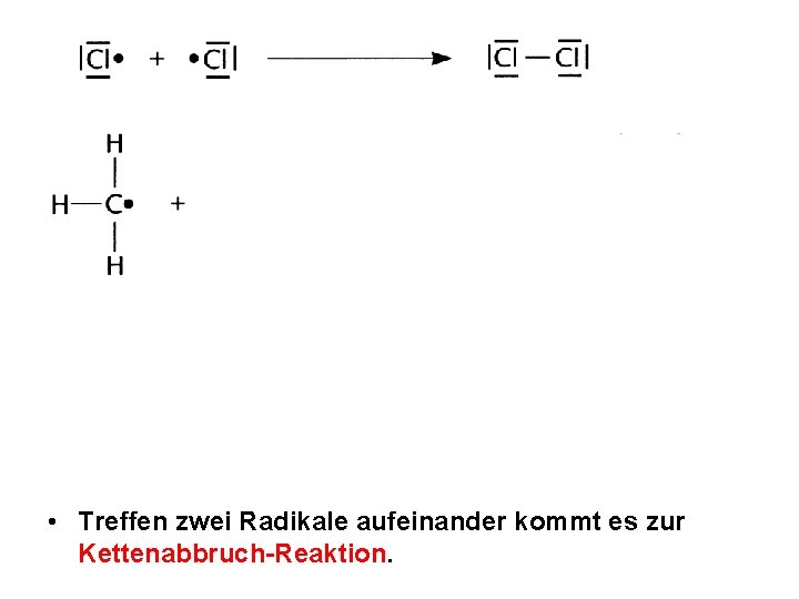  • Treffen zwei Radikale aufeinander kommt es zur Kettenabbruch-Reaktion. 