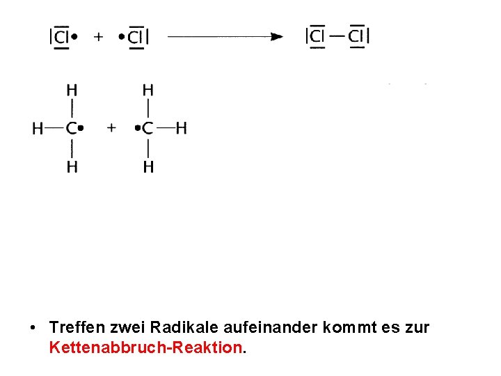  • Treffen zwei Radikale aufeinander kommt es zur Kettenabbruch-Reaktion. 