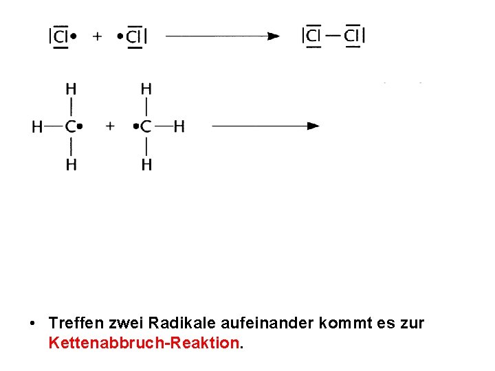  • Treffen zwei Radikale aufeinander kommt es zur Kettenabbruch-Reaktion. 