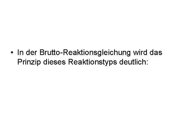  • In der Brutto-Reaktionsgleichung wird das Prinzip dieses Reaktionstyps deutlich: 