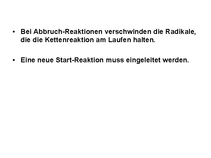  • Bei Abbruch-Reaktionen verschwinden die Radikale, die Kettenreaktion am Laufen halten. • Eine