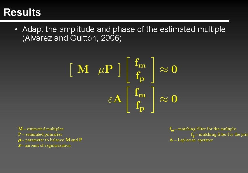 Results • Adapt the amplitude and phase of the estimated multiple (Alvarez and Guitton,