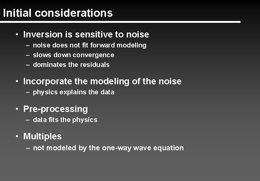 Initial considerations • Inversion is sensitive to noise – noise does not fit forward