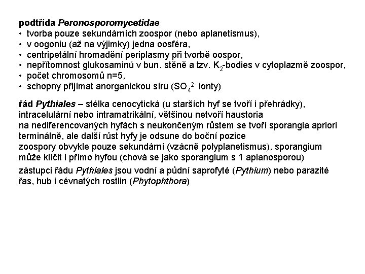 podtřída Peronosporomycetidae • tvorba pouze sekundárních zoospor (nebo aplanetismus), • v oogoniu (až na