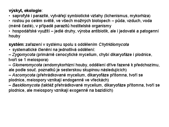 výskyt, ekologie: • saprofyté i parazité, vytvářejí symbiotické vztahy (lichenismus, mykorhiza) • rostou po