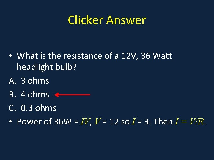 Clicker Answer • What is the resistance of a 12 V, 36 Watt headlight