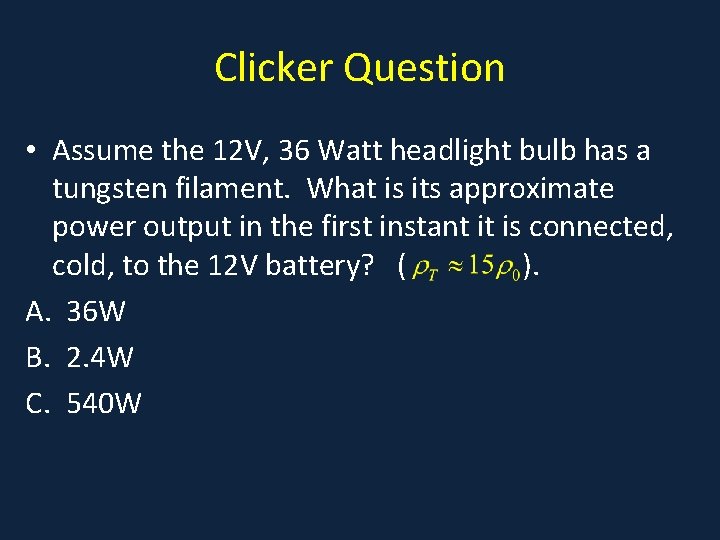 Clicker Question • Assume the 12 V, 36 Watt headlight bulb has a tungsten