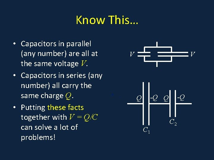 Know This… • Capacitors in parallel (any number) are all at the same voltage