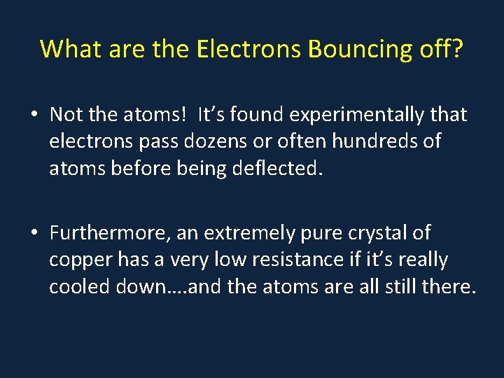 What are the Electrons Bouncing off? • Not the atoms! It’s found experimentally that