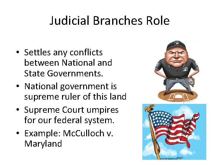 Judicial Branches Role • Settles any conflicts between National and State Governments. • National