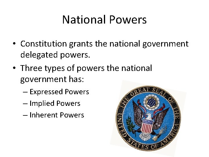 National Powers • Constitution grants the national government delegated powers. • Three types of