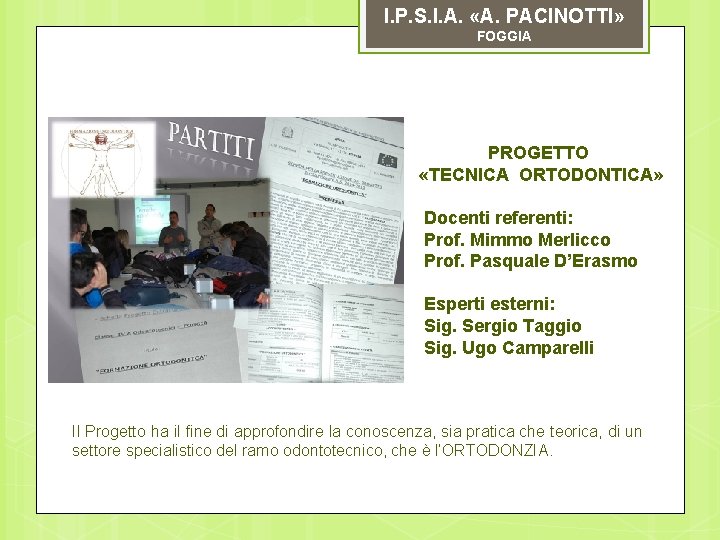 I. P. S. I. A. «A. PACINOTTI» FOGGIA PROGETTO «TECNICA ORTODONTICA» Docenti referenti: Prof.