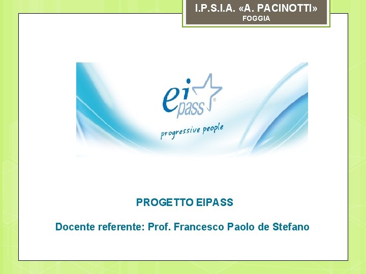 I. P. S. I. A. «A. PACINOTTI» FOGGIA PROGETTO EIPASS Docente referente: Prof. Francesco