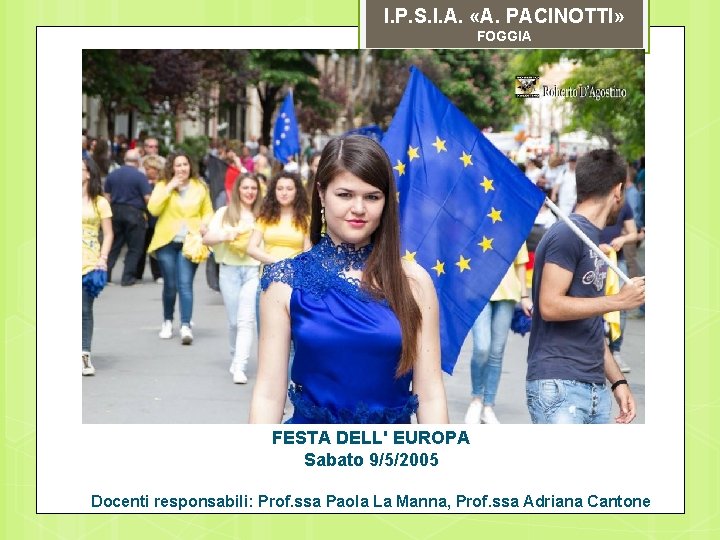 I. P. S. I. A. «A. PACINOTTI» FOGGIA FESTA DELL' EUROPA Sabato 9/5/2005 Docenti