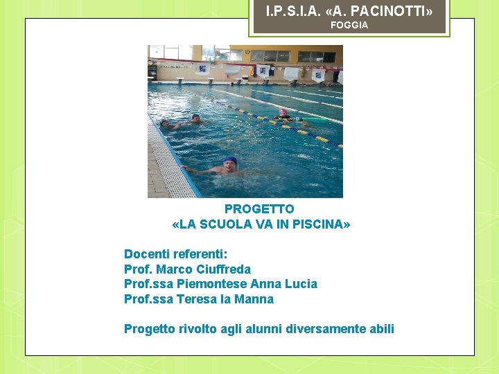 I. P. S. I. A. «A. PACINOTTI» FOGGIA PROGETTO «LA SCUOLA VA IN PISCINA»